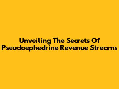 Unveiling The Secrets Of Pseudoephedrine Revenue Streams