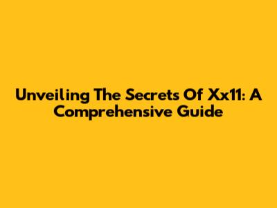 Unveiling The Secrets Of Xx11: A Comprehensive Guide