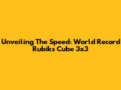 Unveiling The Speed: World Record Rubik's Cube 3x3