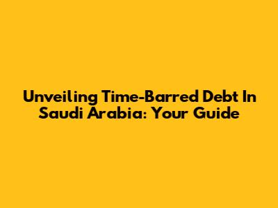 Unveiling Time-Barred Debt In Saudi Arabia: Your Guide