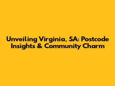Unveiling Virginia, SA: Postcode Insights & Community Charm