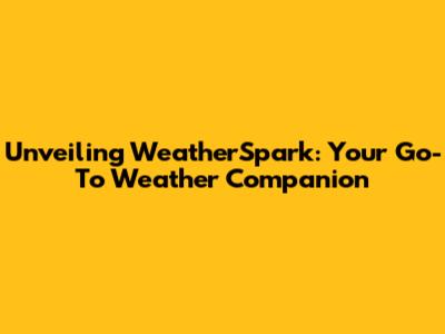 Unveiling WeatherSpark: Your Go-To Weather Companion
