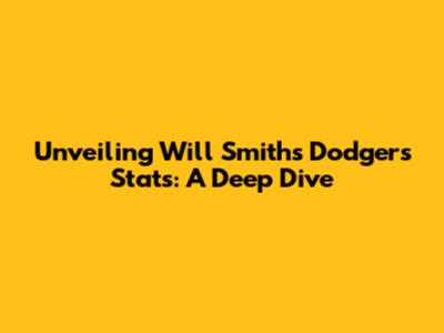 Unveiling Will Smith's Dodgers Stats: A Deep Dive