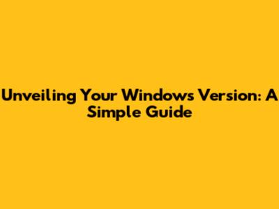 Unveiling Your Windows Version: A Simple Guide