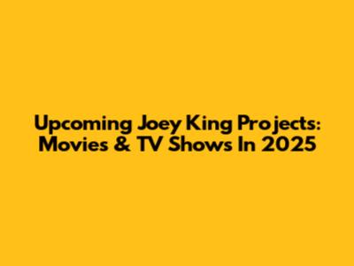 Upcoming Joey King Projects: Movies & TV Shows In 2025
