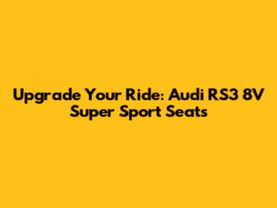 Upgrade Your Ride: Audi RS3 8V Super Sport Seats