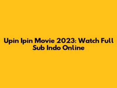 Upin Ipin Movie 2023: Watch Full Sub Indo Online