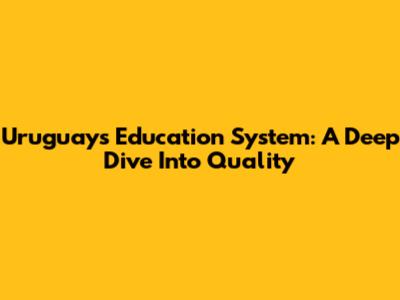Uruguay's Education System: A Deep Dive Into Quality