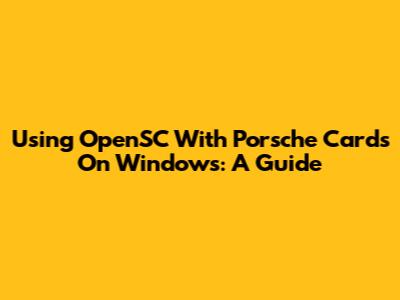 Using OpenSC With Porsche Cards On Windows: A Guide