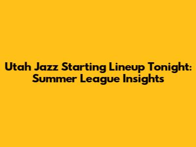 Utah Jazz Starting Lineup Tonight: Summer League Insights