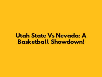 Utah State Vs Nevada: A Basketball Showdown!