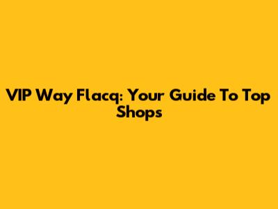 VIP Way Flacq: Your Guide To Top Shops