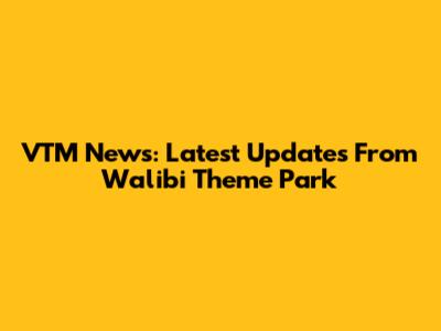 VTM News: Latest Updates From Walibi Theme Park