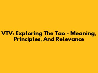 VTV: Exploring The Tao - Meaning, Principles, And Relevance