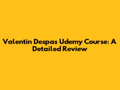 Valentin Despa's Udemy Course: A Detailed Review