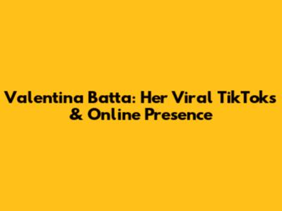 Valentina Batta: Her Viral TikToks & Online Presence
