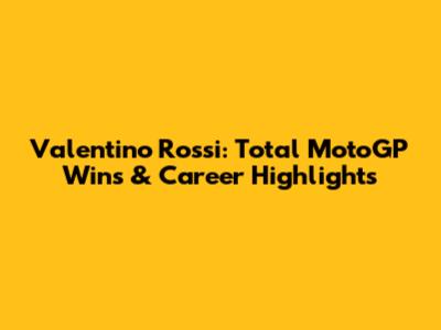 Valentino Rossi: Total MotoGP Wins & Career Highlights