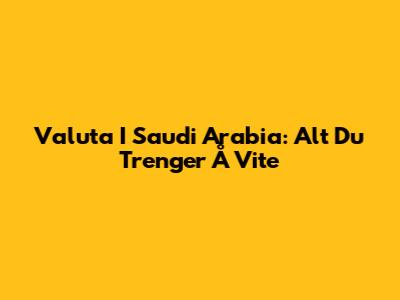 Valuta I Saudi Arabia: Alt Du Trenger Å Vite
