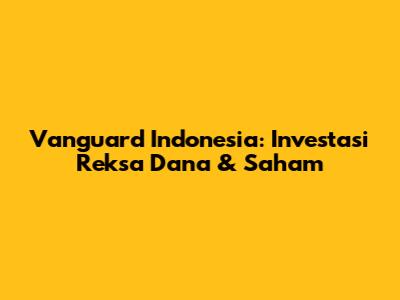 Vanguard Indonesia: Investasi Reksa Dana & Saham
