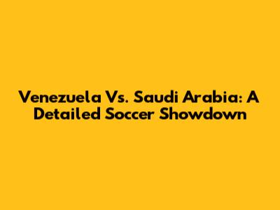 Venezuela Vs. Saudi Arabia: A Detailed Soccer Showdown