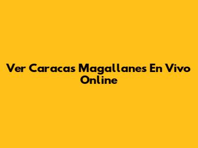 Ver Caracas Magallanes En Vivo Online