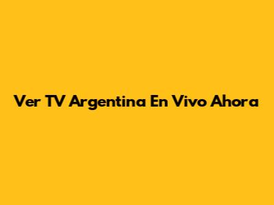 Ver TV Argentina En Vivo Ahora