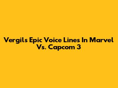Vergil's Epic Voice Lines In Marvel Vs. Capcom 3