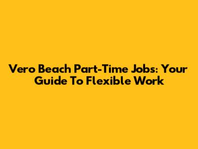 Vero Beach Part-Time Jobs: Your Guide To Flexible Work
