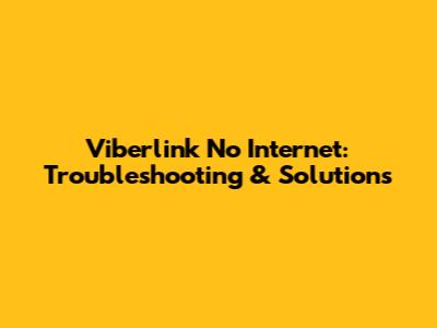 Viberlink No Internet: Troubleshooting & Solutions