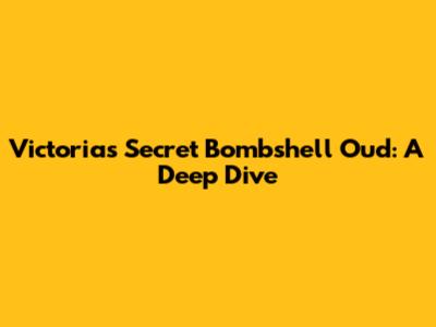 Victoria's Secret Bombshell Oud: A Deep Dive