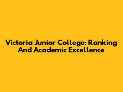 Victoria Junior College: Ranking And Academic Excellence