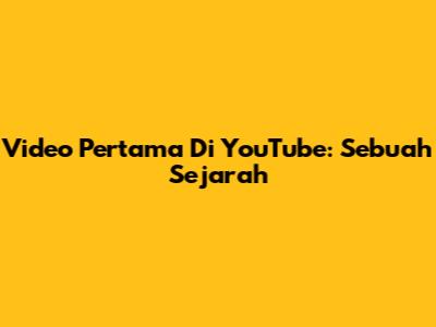 Video Pertama Di YouTube: Sebuah Sejarah