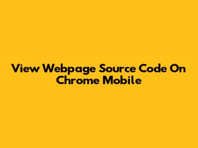 View Webpage Source Code On Chrome Mobile