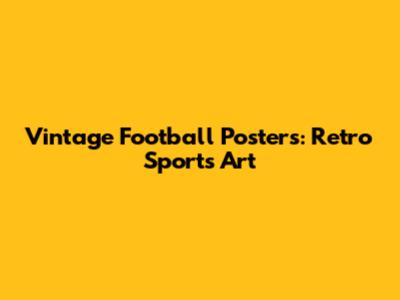 Vintage Football Posters: Retro Sports Art