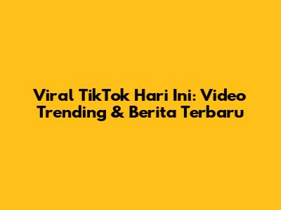 Viral TikTok Hari Ini: Video Trending & Berita Terbaru