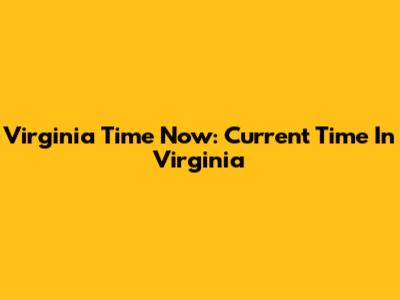 Virginia Time Now: Current Time In Virginia