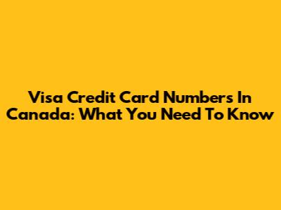 Visa Credit Card Numbers In Canada: What You Need To Know