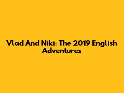 Vlad And Niki: The 2019 English Adventures