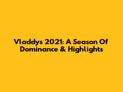 Vladdy's 2021: A Season Of Dominance & Highlights
