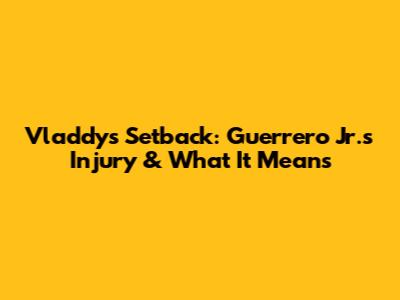 Vladdy's Setback: Guerrero Jr.'s Injury & What It Means