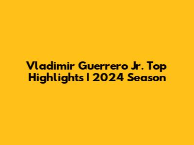 Vladimir Guerrero Jr. Top Highlights | 2024 Season