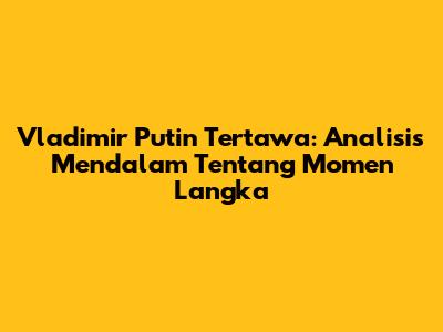 Vladimir Putin Tertawa: Analisis Mendalam Tentang Momen Langka