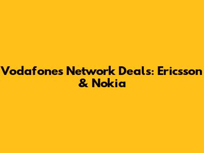 Vodafone's Network Deals: Ericsson & Nokia