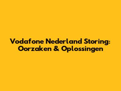 Vodafone Nederland Storing: Oorzaken & Oplossingen