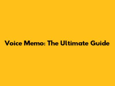 Voice Memo: The Ultimate Guide