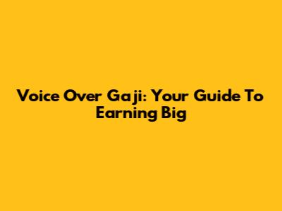 Voice Over Gaji: Your Guide To Earning Big