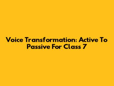 Voice Transformation: Active To Passive For Class 7