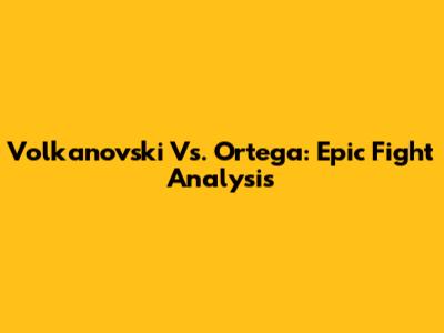 Volkanovski Vs. Ortega: Epic Fight Analysis