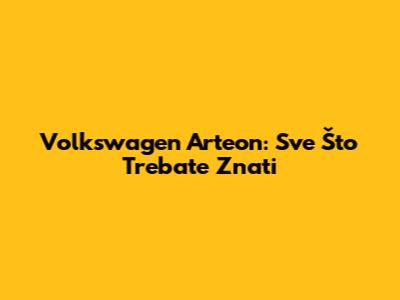 Volkswagen Arteon: Sve Što Trebate Znati