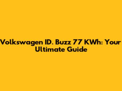 Volkswagen ID. Buzz 77 KWh: Your Ultimate Guide